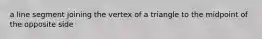 a line segment joining the vertex of a triangle to the midpoint of the opposite side