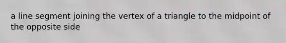 a line segment joining the vertex of a triangle to the midpoint of the opposite side