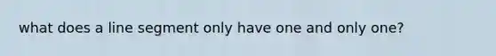 what does a line segment only have one and only one?