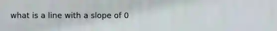 what is a line with a slope of 0