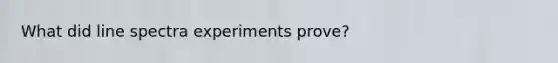 What did line spectra experiments prove?
