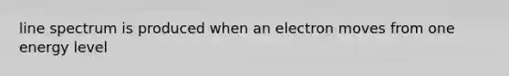 line spectrum is produced when an electron moves from one energy level