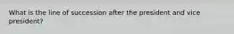 What is the line of succession after the president and vice president?