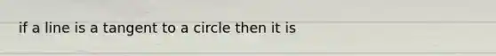 if a line is a tangent to a circle then it is