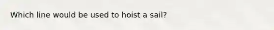 Which line would be used to hoist a sail?