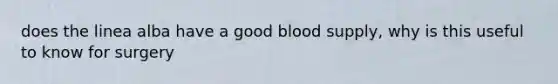 does the linea alba have a good blood supply, why is this useful to know for surgery