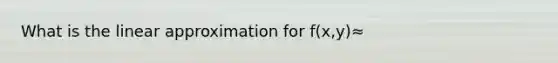 What is the linear approximation for f(x,y)≈