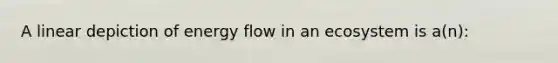 A linear depiction of energy flow in an ecosystem is a(n):