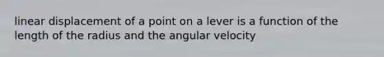 linear displacement of a point on a lever is a function of the length of the radius and the angular velocity