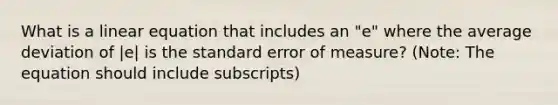 What is a linear equation that includes an "e" where the average deviation of |e| is the standard error of measure? (Note: The equation should include subscripts)