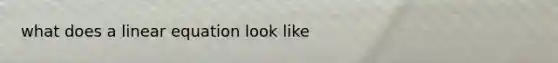 what does a linear equation look like