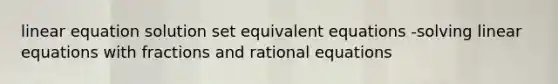 linear equation solution set equivalent equations -solving linear equations with fractions and rational equations