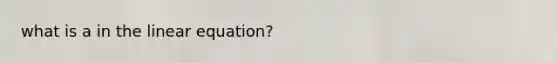 what is a in the linear equation?