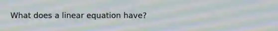 What does a linear equation have?