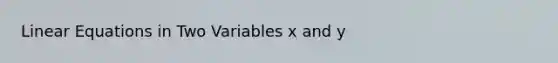 <a href='https://www.questionai.com/knowledge/kyDROVbHRn-linear-equations' class='anchor-knowledge'>linear equations</a> in Two Variables x and y