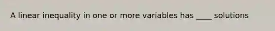 A linear inequality in one or more variables has ____ solutions