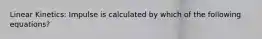 Linear Kinetics: Impulse is calculated by which of the following equations?