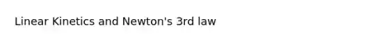 Linear Kinetics and Newton's 3rd law