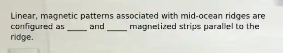 Linear, magnetic patterns associated with mid-ocean ridges are configured as _____ and _____ magnetized strips parallel to the ridge.