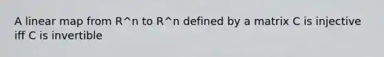 A linear map from R^n to R^n defined by a matrix C is injective iff C is invertible