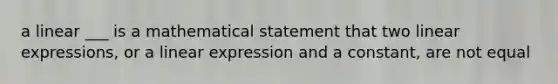 a linear ___ is a mathematical statement that two linear expressions, or a linear expression and a constant, are not equal