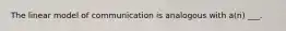 The linear model of communication is analogous with a(n) ___.