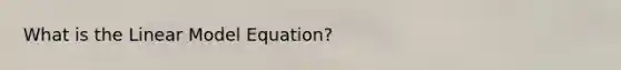 What is the Linear Model Equation?