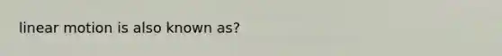 linear motion is also known as?