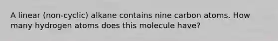 A linear (non-cyclic) alkane contains nine carbon atoms. How many hydrogen atoms does this molecule have?