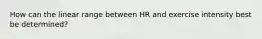 How can the linear range between HR and exercise intensity best be determined?