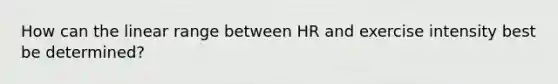 How can the linear range between HR and exercise intensity best be determined?