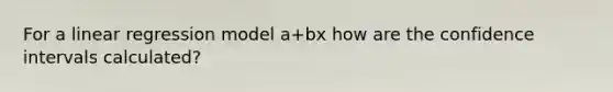 For a linear regression model a+bx how are the confidence intervals calculated?