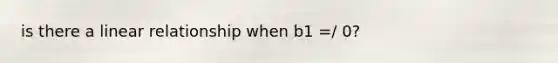 is there a linear relationship when b1 =/ 0?