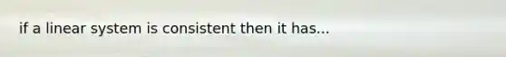 if a linear system is consistent then it has...
