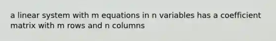 a linear system with m equations in n variables has a coefficient matrix with m rows and n columns