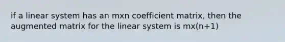 if a linear system has an mxn coefficient matrix, then the augmented matrix for the linear system is mx(n+1)