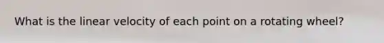 What is the linear velocity of each point on a rotating wheel?