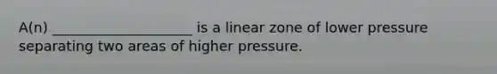 A(n) ____________________ is a linear zone of lower pressure separating two areas of higher pressure.