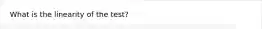 What is the linearity of the test?