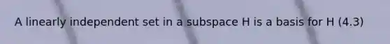 A linearly independent set in a subspace H is a basis for H (4.3)