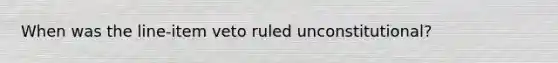 When was the line-item veto ruled unconstitutional?
