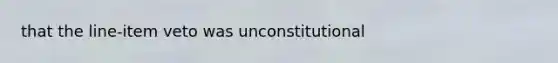 that the line-item veto was unconstitutional