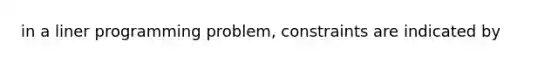 in a liner programming problem, constraints are indicated by