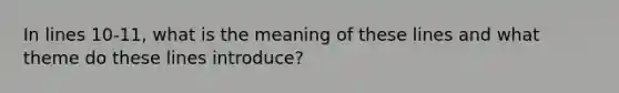 In lines 10-11, what is the meaning of these lines and what theme do these lines introduce?