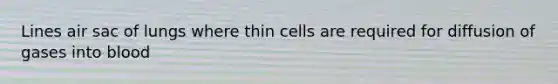 Lines air sac of lungs where thin cells are required for diffusion of gases into blood