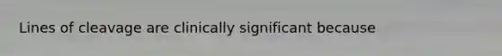 Lines of cleavage are clinically significant because