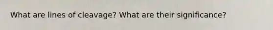 What are lines of cleavage? What are their significance?