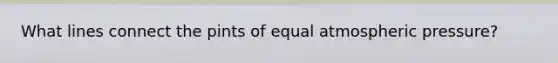 What lines connect the pints of equal atmospheric pressure?