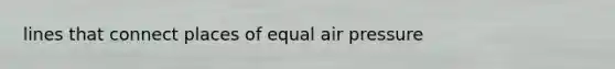 lines that connect places of equal air pressure