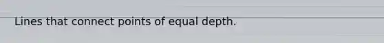 Lines that connect points of equal depth.